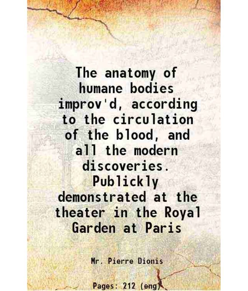     			The anatomy of humane bodies improv'd, according to the circulation of the blood, and all the modern discoveries. Publickly demonstrated a [Hardcover]