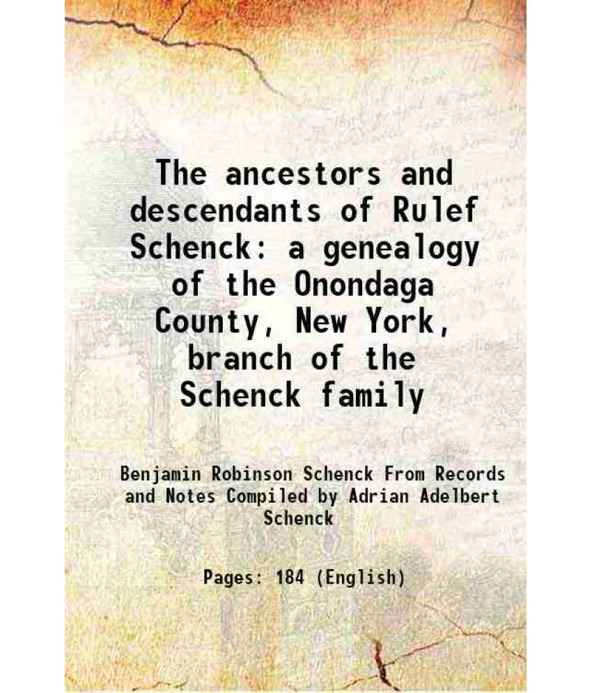     			The ancestors and descendants of Rulef Schenck a genealogy of the Onondaga County, New York, branch of the Schenck family 1911 [Hardcover]