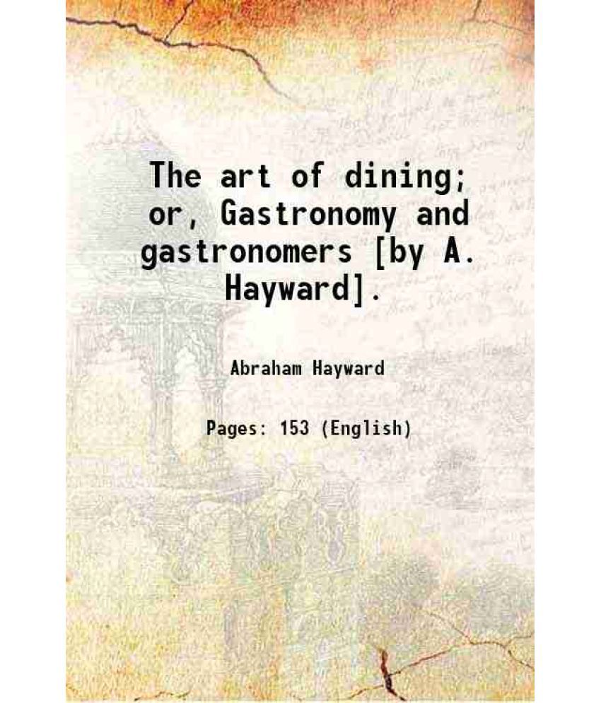     			The art of dining; or, Gastronomy and gastronomers [by A. Hayward]. 1852 [Hardcover]