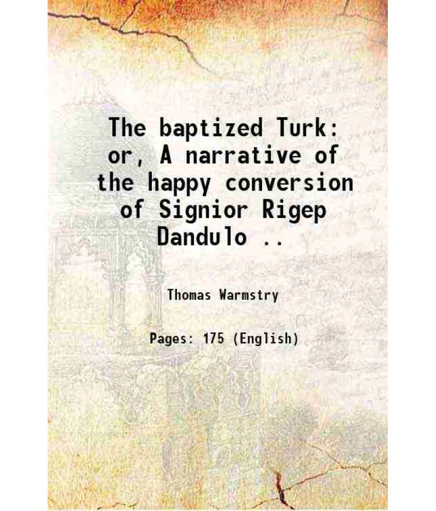     			The baptized Turk or, A narrative of the happy conversion of Signior Rigep Dandulo .. 1658 [Hardcover]