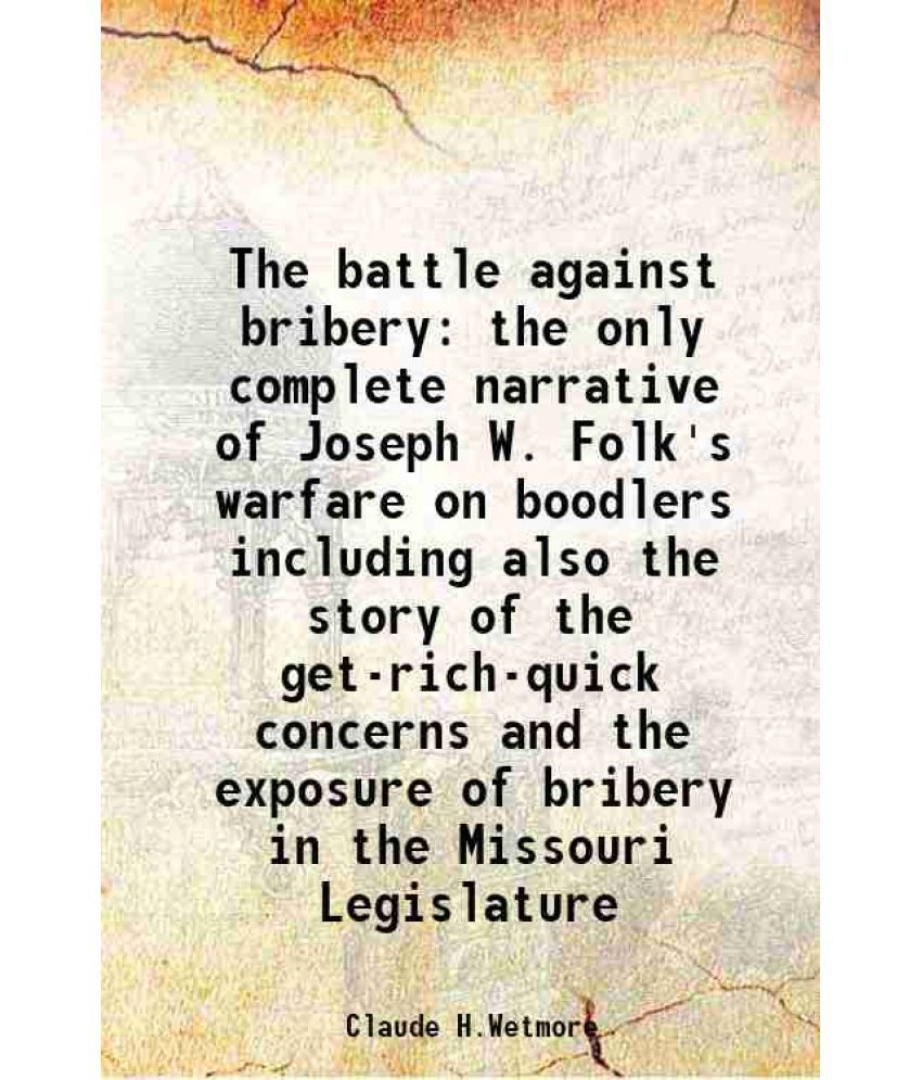     			The battle against bribery the only complete narrative of Joseph W. Folk's warfare on boodlers including also the story of the get-rich-qu [Hardcover]
