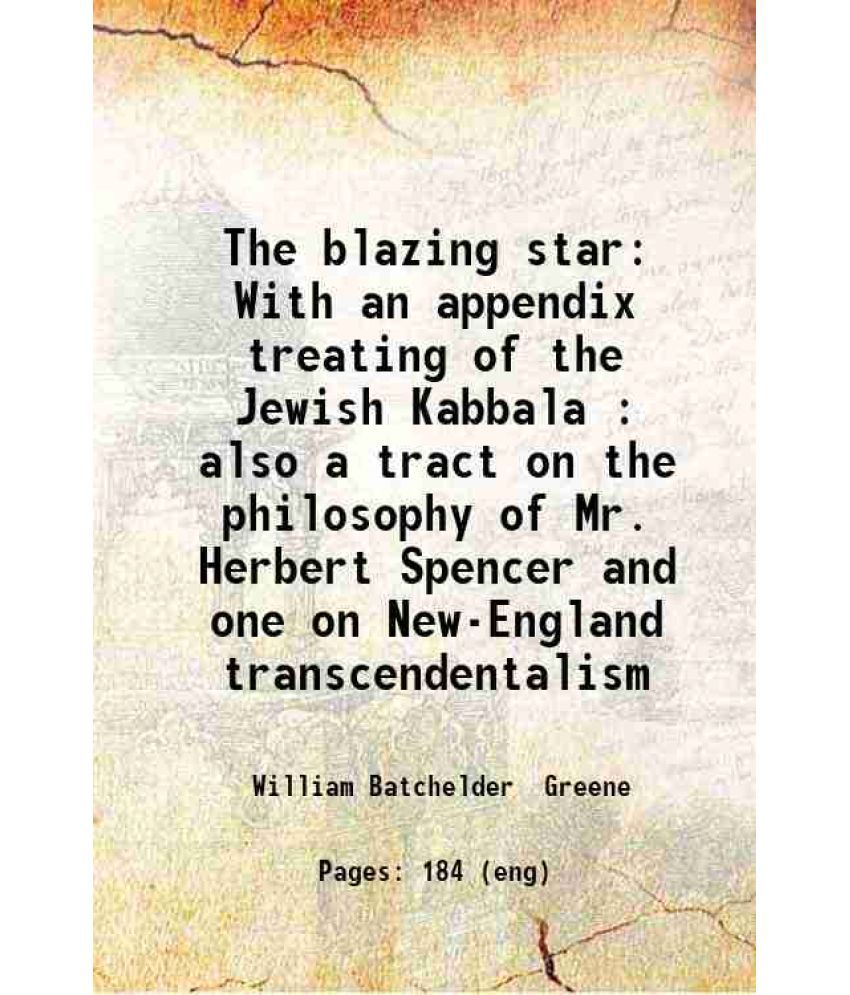    			The blazing star With an appendix treating of the Jewish Kabbala : also a tract on the philosophy of Mr. Herbert Spencer and one on New-En [Hardcover]