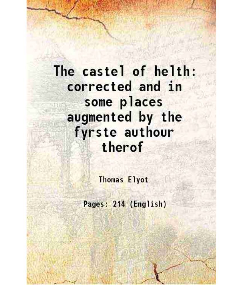     			The castel of helth corrected and in some places augmented by the fyrste authour therof 1541 [Hardcover]