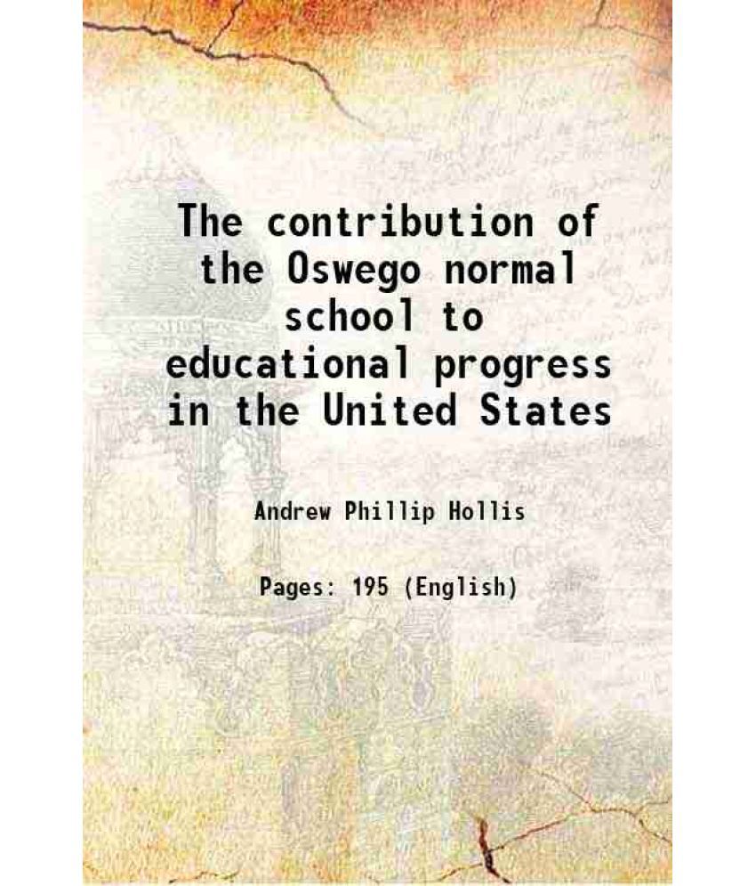     			The contribution of the Oswego normal school to educational progress in the United States 1898 [Hardcover]