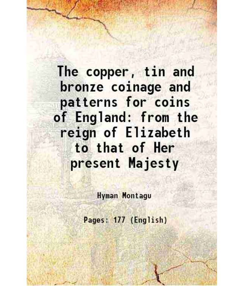     			The copper, tin and bronze coinage and patterns for coins of England from the reign of Elizabeth to that of Her present Majesty 1893 [Hardcover]