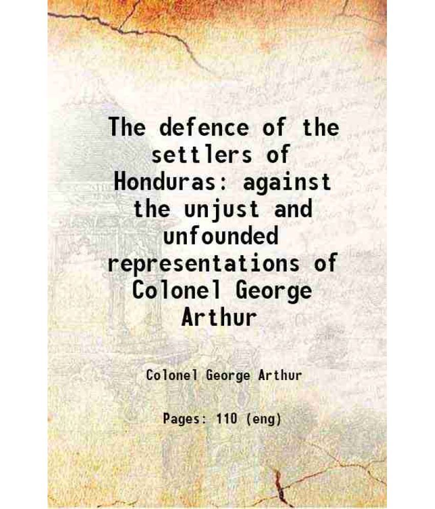     			The defence of the settlers of Honduras against the unjust and unfounded representations of Colonel George Arthur 1824 [Hardcover]