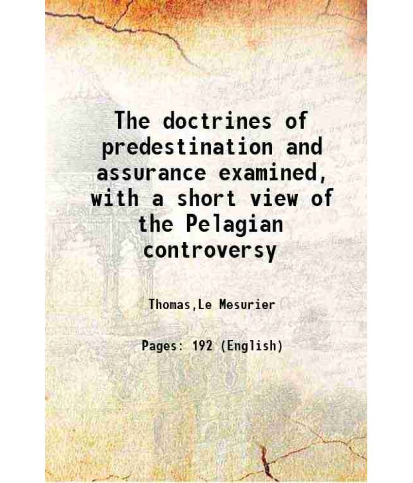     			The doctrines of predestination and assurance examined, with a short view of the Pelagian controversy 1812 [Hardcover]