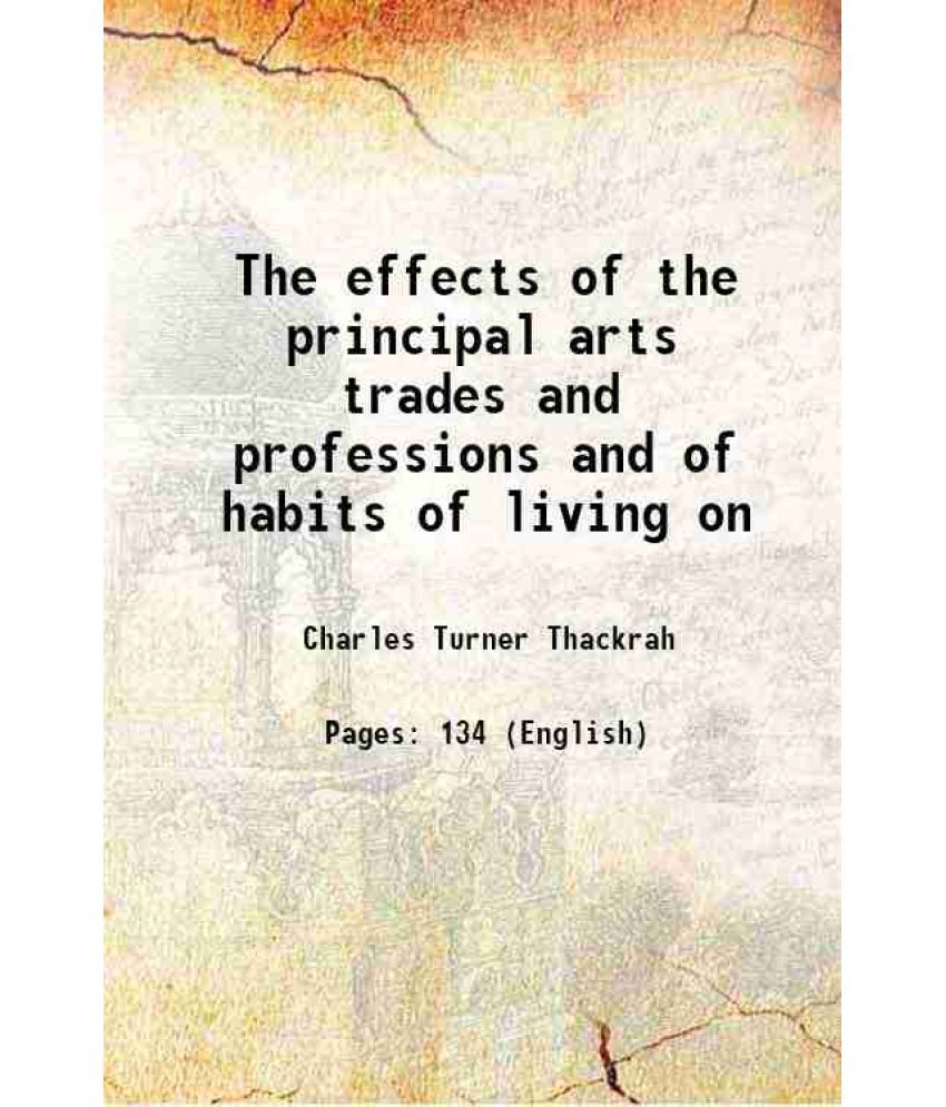     			The effects of the principal arts trades and professions and of habits of living on 1831 [Hardcover]