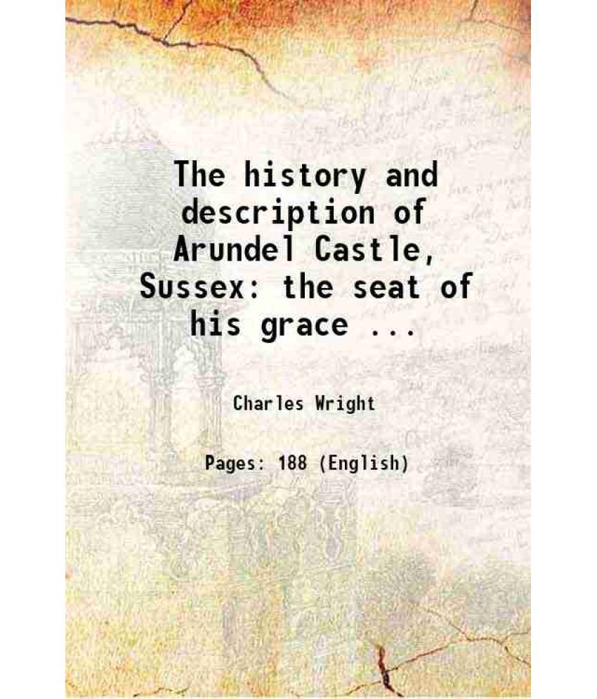     			The history and description of Arundel Castle, Sussex: the seat of his grace ... 1818 [Hardcover]
