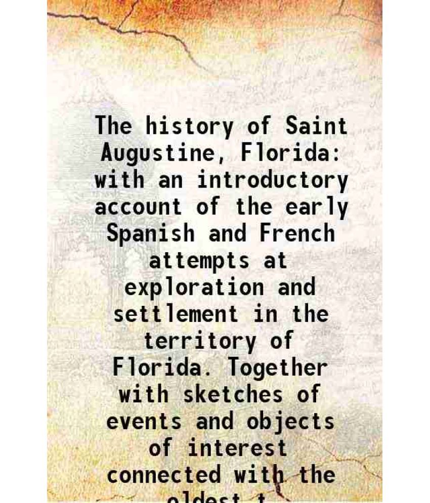     			The history of Saint Augustine, Florida with an introductory account of the early Spanish and French attempts at exploration and settlemen [Hardcover]