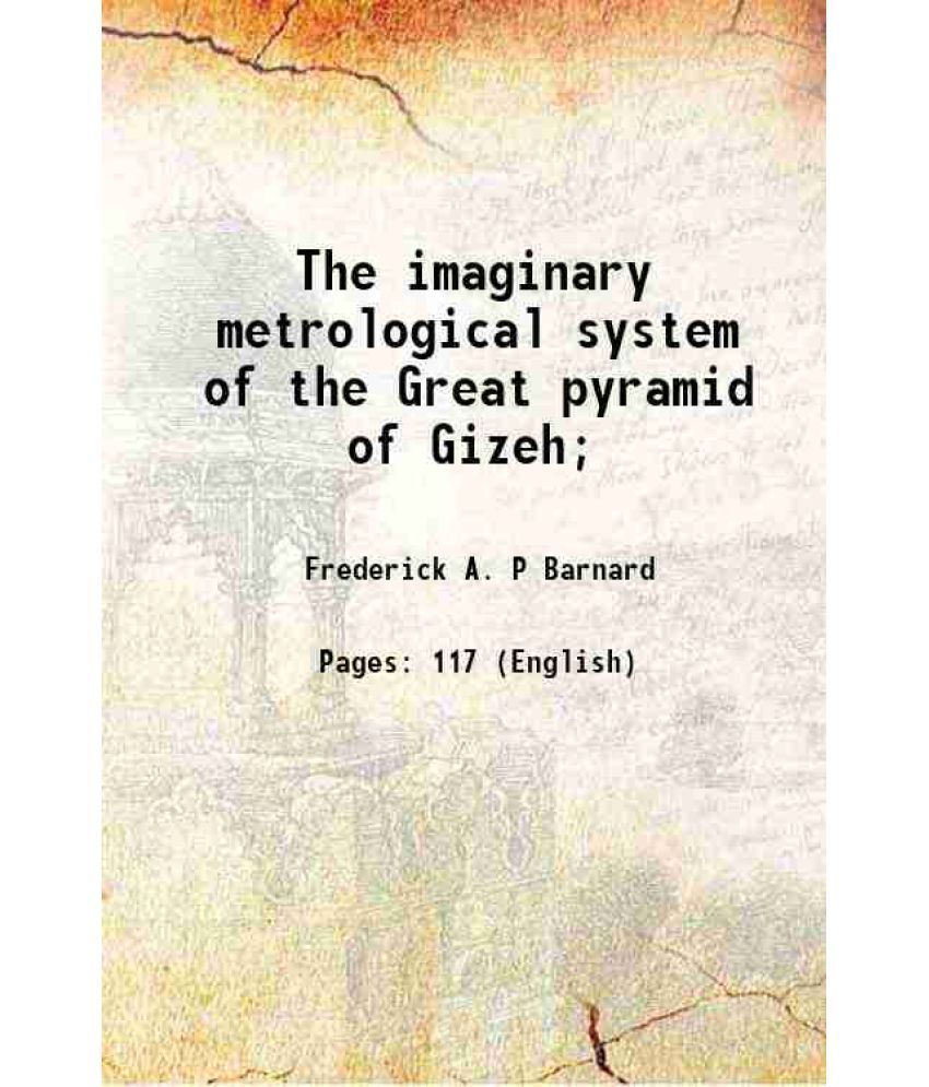     			The imaginary metrological system of the Great pyramid of Gizeh; 1884 [Hardcover]