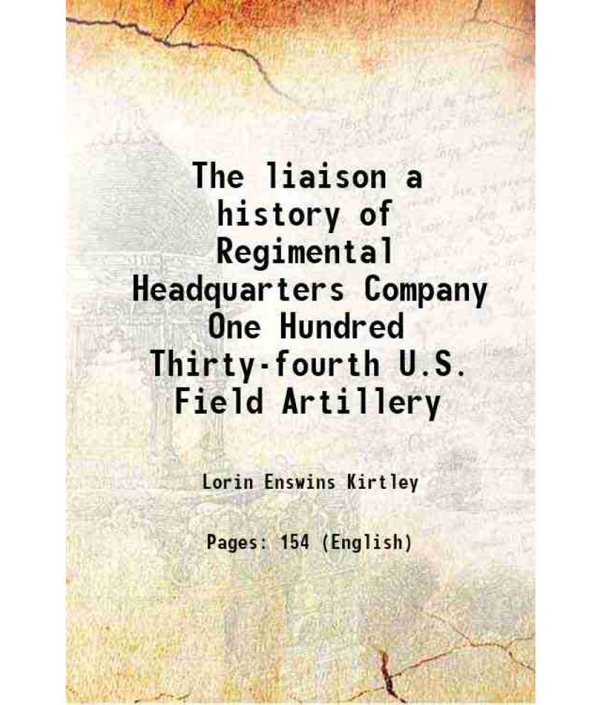     			The liaison a history of Regimental Headquarters Company One Hundred Thirty-fourth U.S. Field Artillery 1919 [Hardcover]