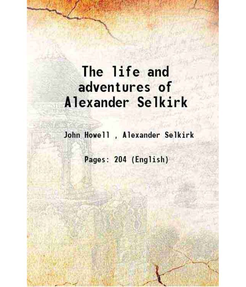     			The life and adventures of Alexander Selkirk Containing the real incidents upon which the romance of robinson crusoe is founded 1829 [Hardcover]
