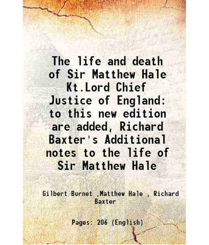     			The life and death of Sir Matthew Hale Kt.Lord Chief Justice of England to this new edition are added, Richard Baxter's Additional notes t [Hardcover]