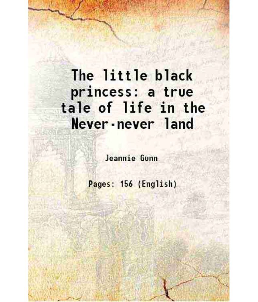     			The little black princess a true tale of life in the Never-never land 1905 [Hardcover]