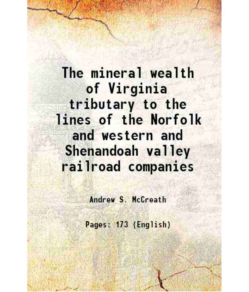     			The mineral wealth of Virginia tributary to the lines of the Norfolk and western and Shenandoah valley railroad companies 1884 [Hardcover]