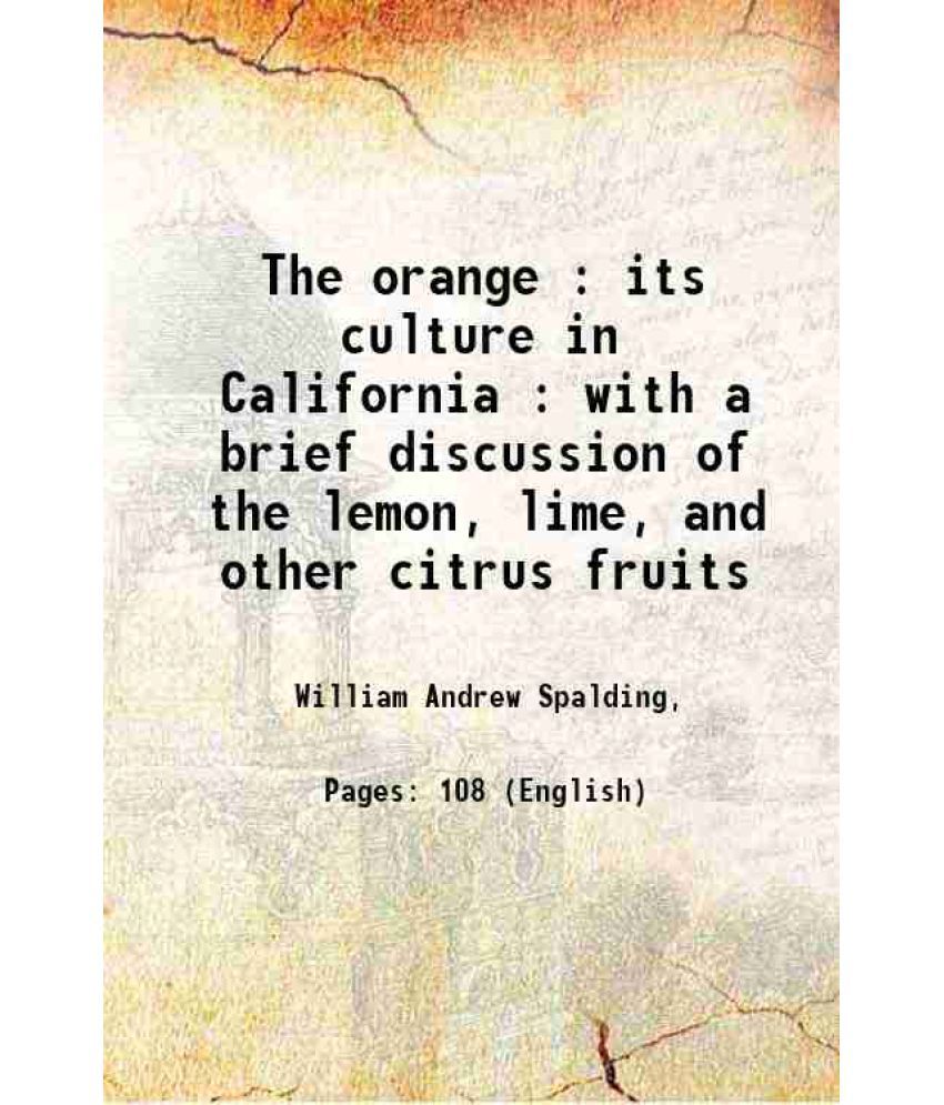     			The orange : its culture in California : with a brief discussion of the lemon, lime, and other citrus fruits 1885 [Hardcover]