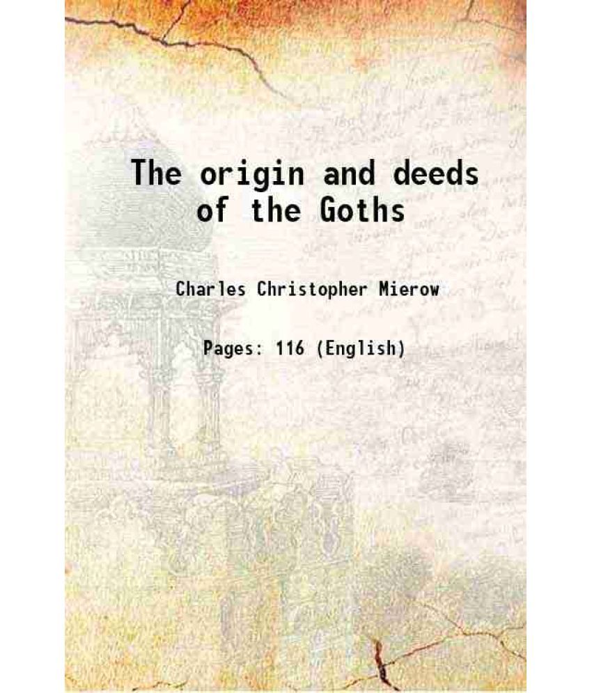     			The origin and deeds of the Goths 1908 [Hardcover]