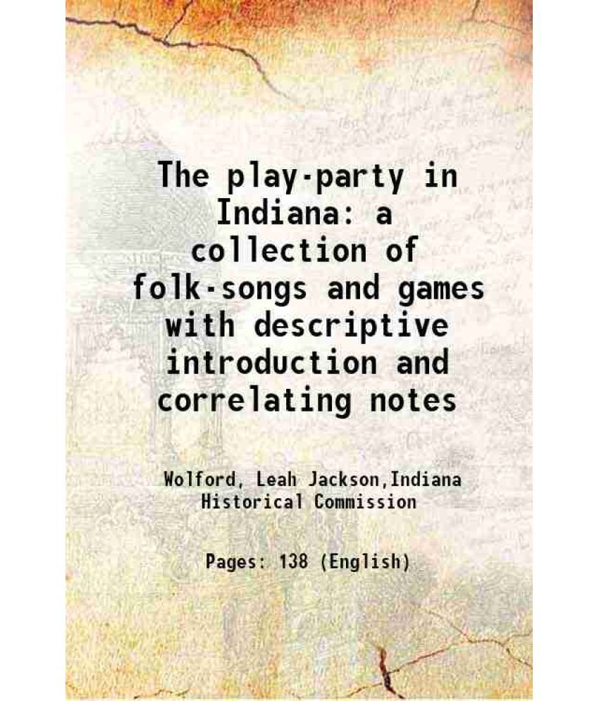     			The play-party in Indiana a collection of folk-songs and games with descriptive introduction and correlating notes 1916 [Hardcover]