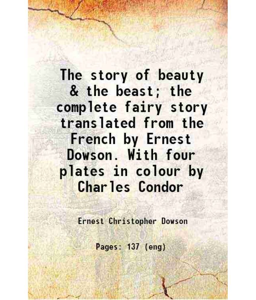     			The story of beauty & the beast; the complete fairy story translated from the French by Ernest Dowson. With four plates in colour by Charl [Hardcover]