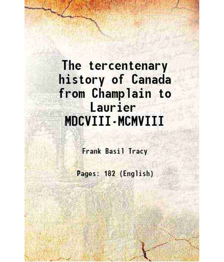     			The tercentenary history of Canada from Champlain to Laurier MDCVIII-MCMVIII 1908 [Hardcover]