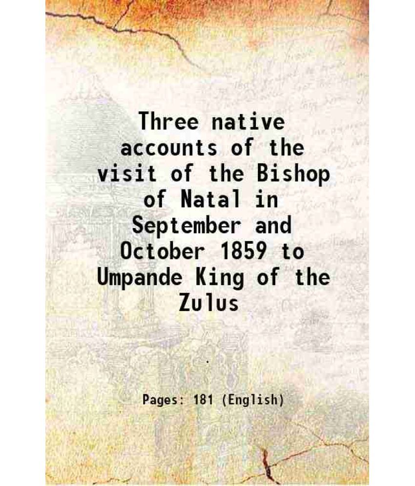     			Three native accounts of the visit of the Bishop of Natal in September and October 1859 to Umpande King of the Zulus 1901 [Hardcover]