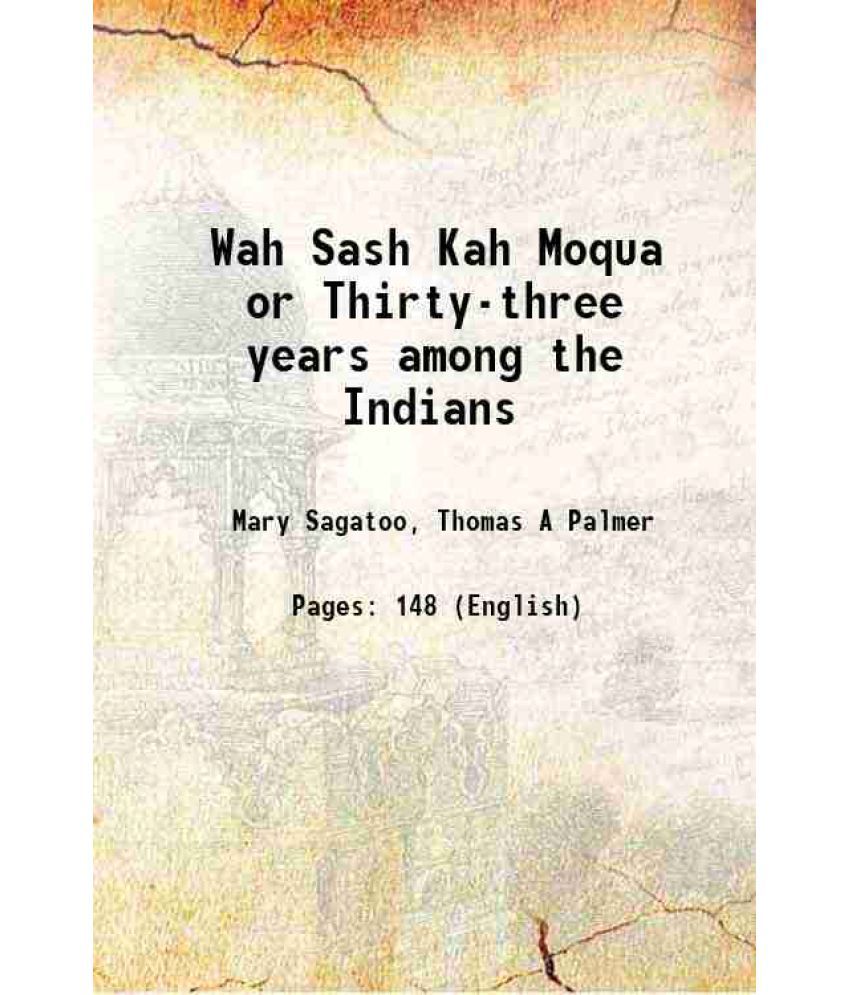     			Wah Sash Kah Moqua or Thirty-three years among the Indians 1897 [Hardcover]