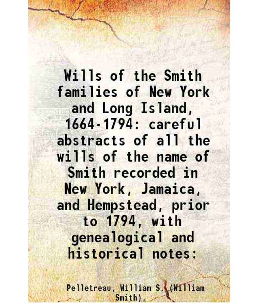     			Wills of the Smith families of New York and Long Island, 1664-1794: careful abstracts of all the wills of the name of Smith recorded in Ne [Hardcover]