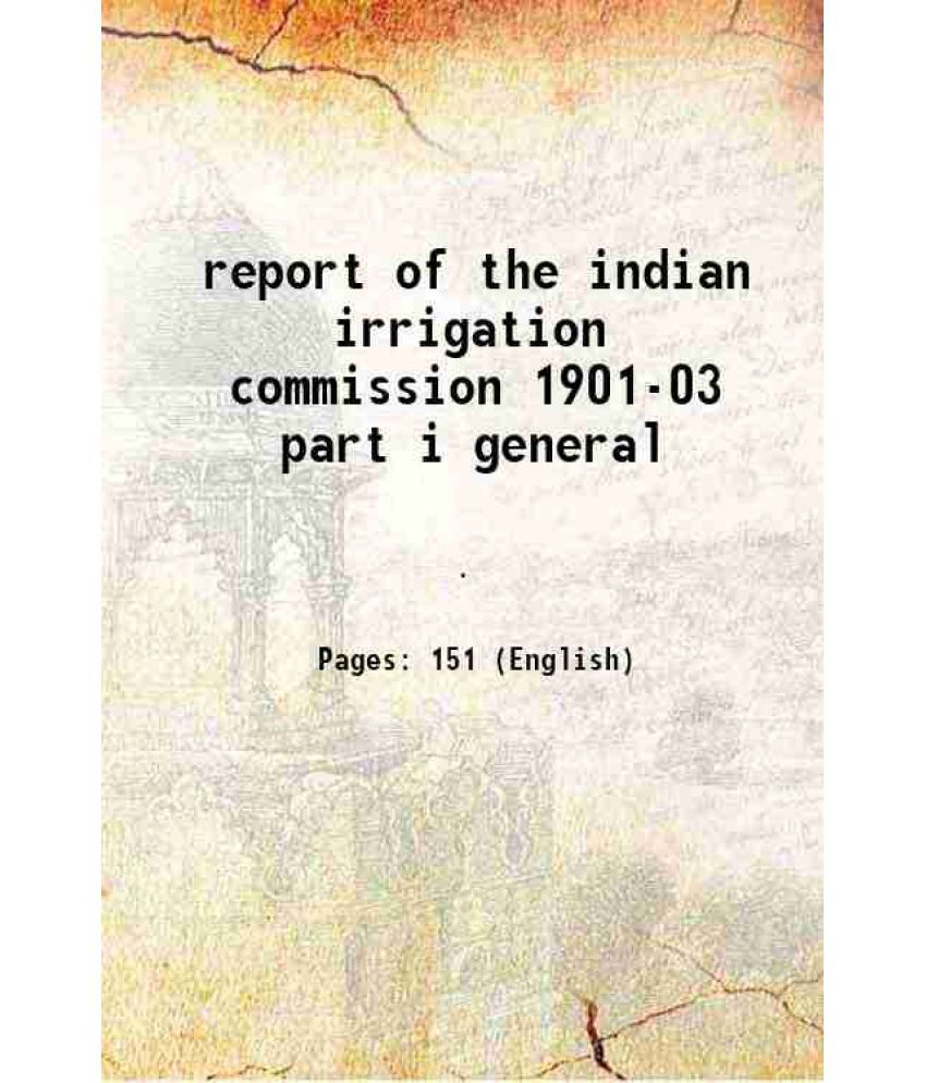     			report of the indian irrigation commission 1901-03 part i general 1903 [Hardcover]