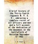 A brief history of the Thirty-fourth regiment N. Y. S. V. embracing a complete roster of all officers and men and a full account of the dedication of