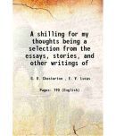 A shilling for my thoughts being a selection from the essays, stories, and other writings of 1917