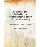 Columbus the Catholic a comprehensive story of the discovery 1893