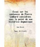 Essai sur les sentences de Pierre Lombard considrees sous le point de vue historico dogmatique 1857