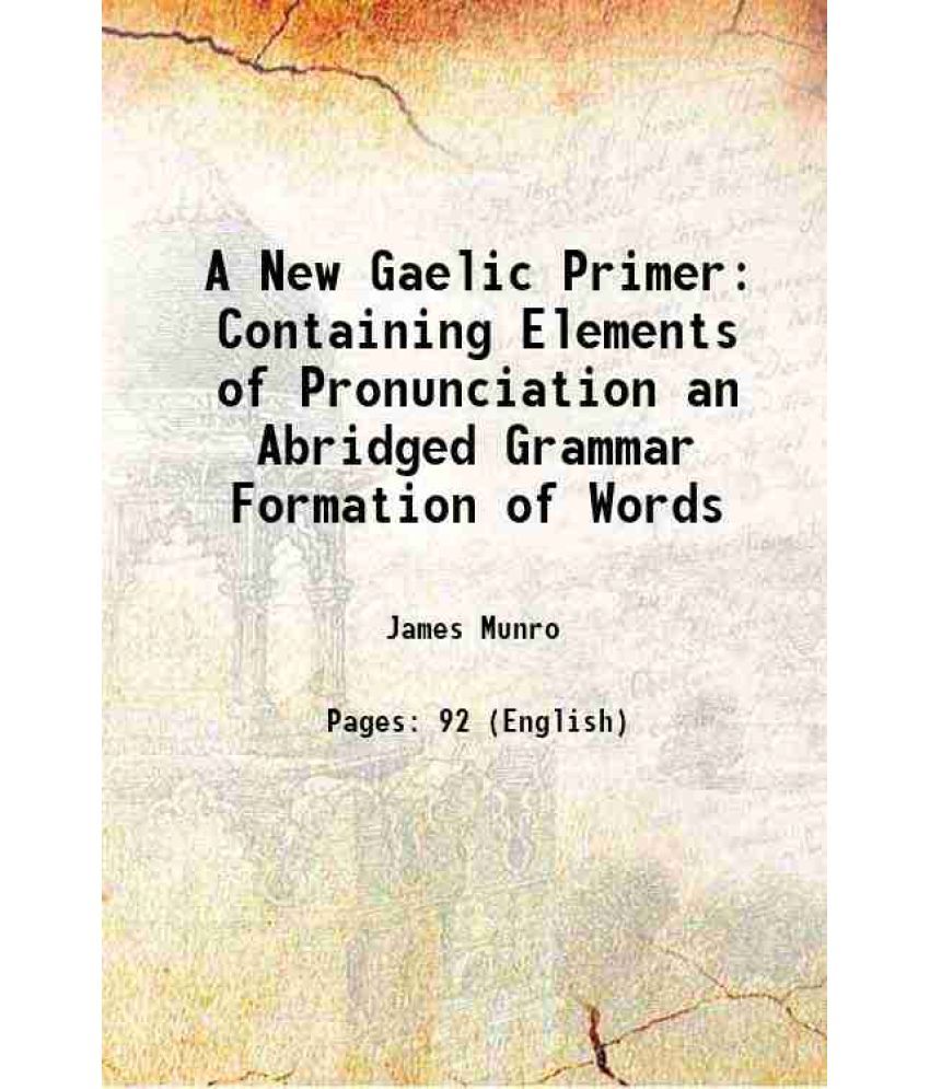     			A New Gaelic Primer Containing Elements of Pronunciation an Abridged Grammar Formation of Words 1908