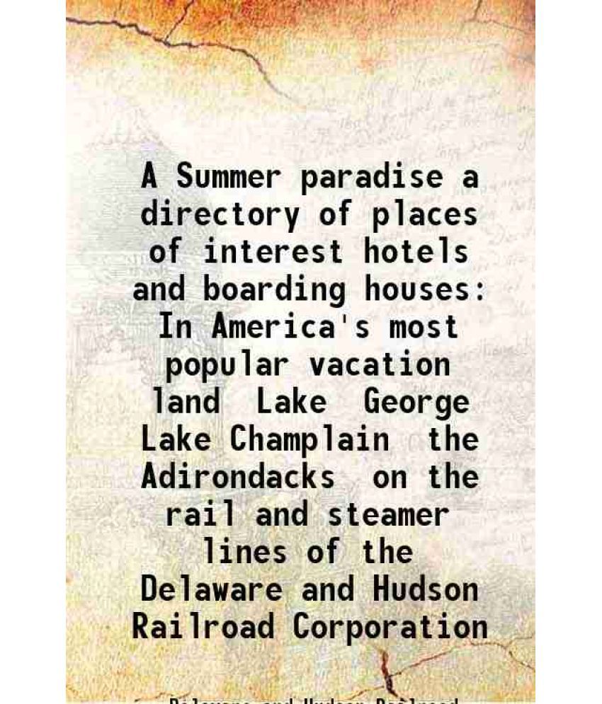     			A Summer paradise a directory of places of interest hotels and boarding houses In America's most popular vacation land Lake George Lake Champlain the