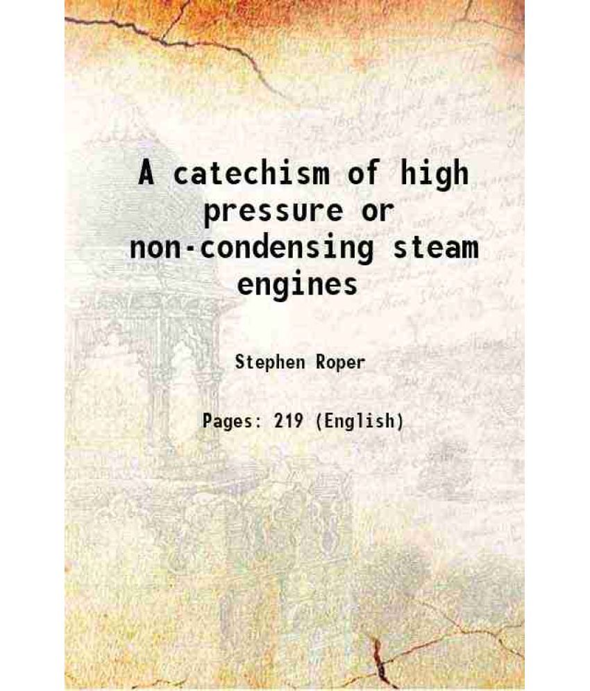     			A catechism of high pressure or non-condensing steam engines 1874