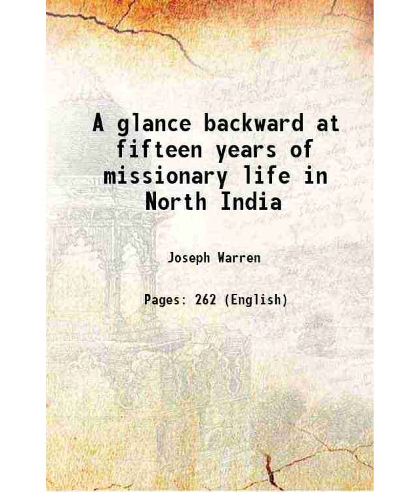     			A glance backward at fifteen years of missionary life in North India 1856
