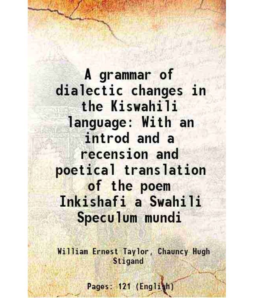     			A grammar of dialectic changes in the Kiswahili language With an introd and a recension and poetical translation of the poem Inkishafi a Swahili Specu