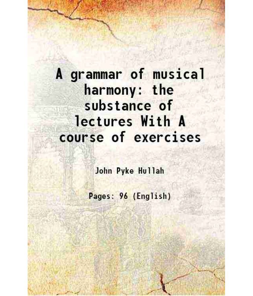     			A grammar of musical harmony the substance of lectures With A course of exercises 1852