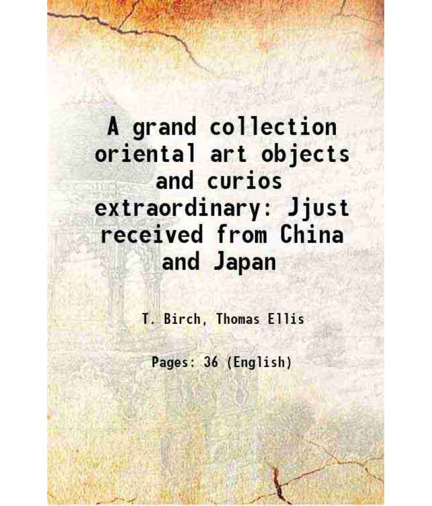     			A grand collection oriental art objects and curios extraordinary Jjust received from China and Japan 1879