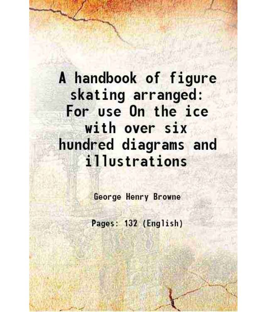     			A handbook of figure skating Arranged For use On the ice with over six hundred diagrams and illustrations, and suggestions For nearly ten thousand fig