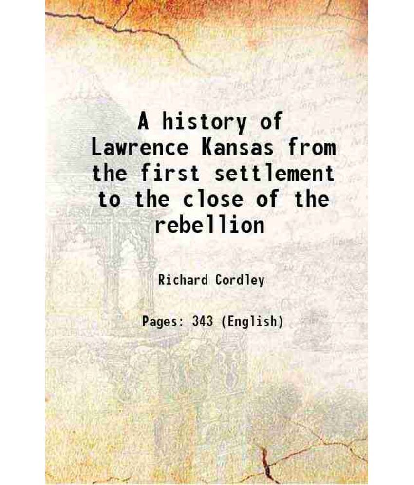     			A history of Lawrence Kansas from the first settlement to the close of the rebellion 1895