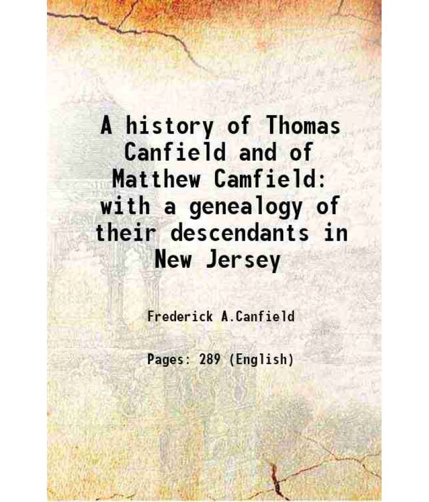     			A history of Thomas Canfield and of Matthew Camfield with a genealogy of their descendants in New Jersey 1897