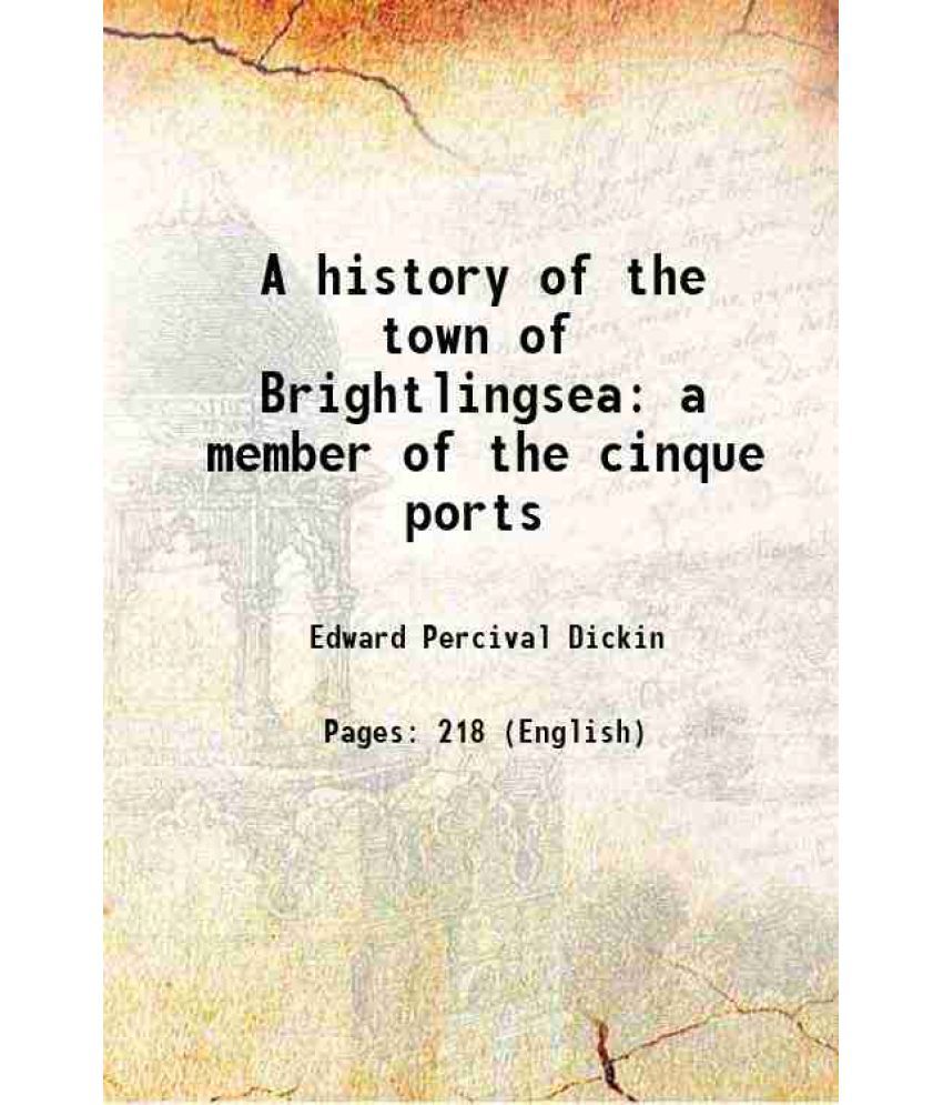     			A history of the town of Brightlingsea a member of the cinque ports 1913
