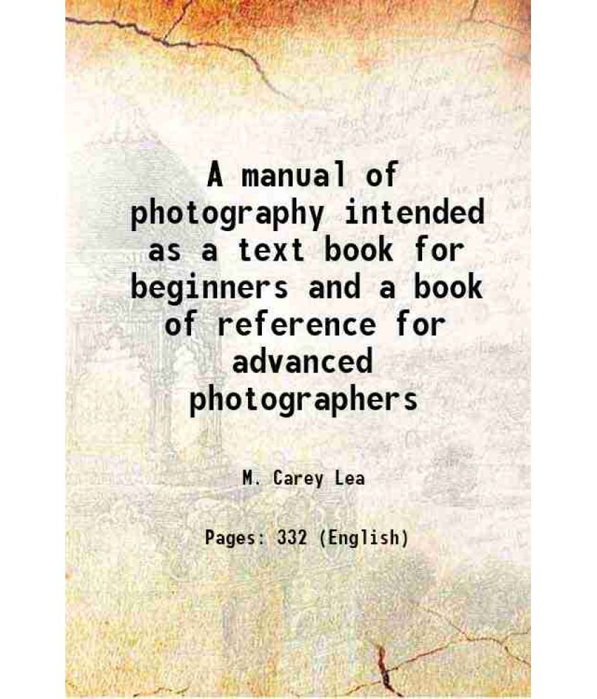     			A manual of photography intended as a text book for beginners and a book of reference for advanced photographers 1868