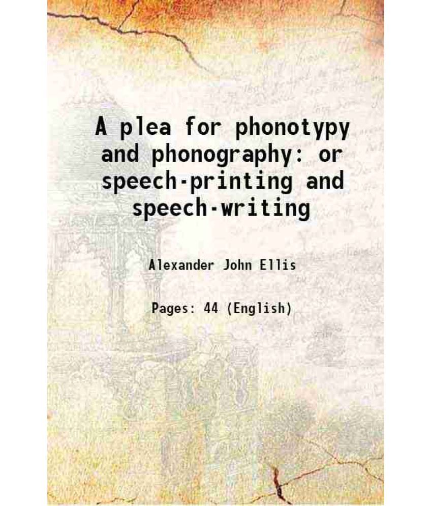     			A plea for phonotypy and phonography or speech-printing and speech-writing 1845