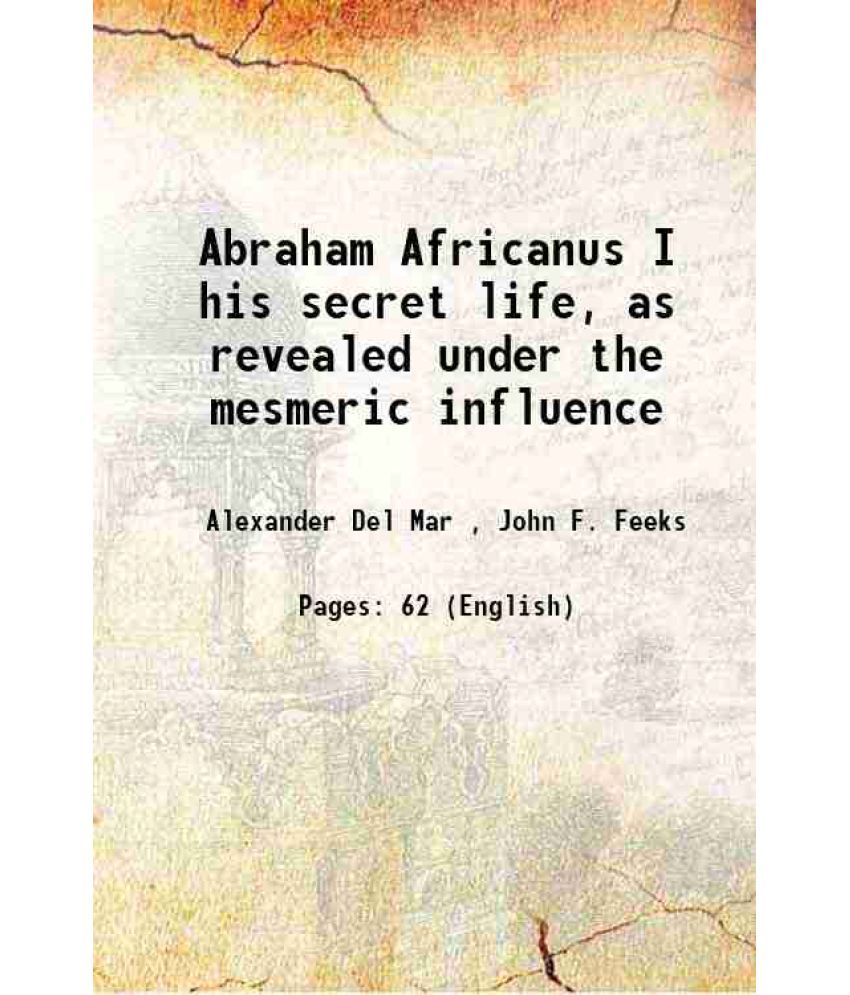     			Abraham Africanus I his secret life, as revealed under the mesmeric influence 1864