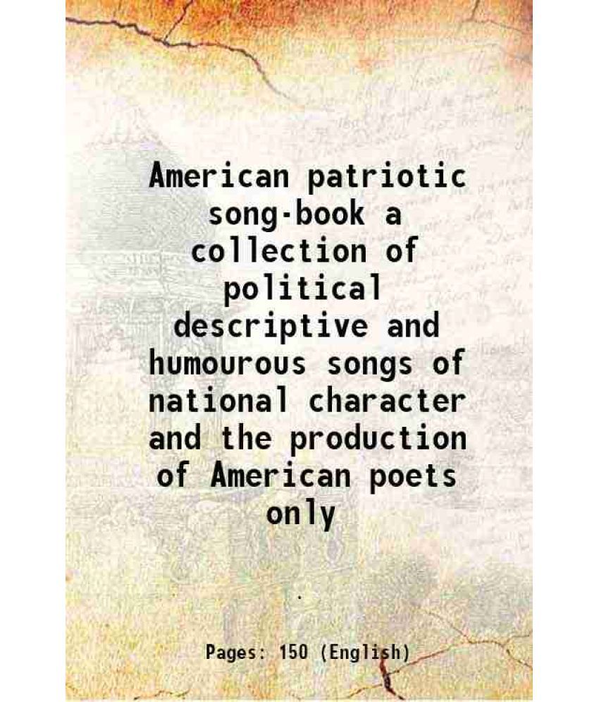     			American patriotic song-book a collection of political descriptive and humourous songs of national character and the production of American poets only