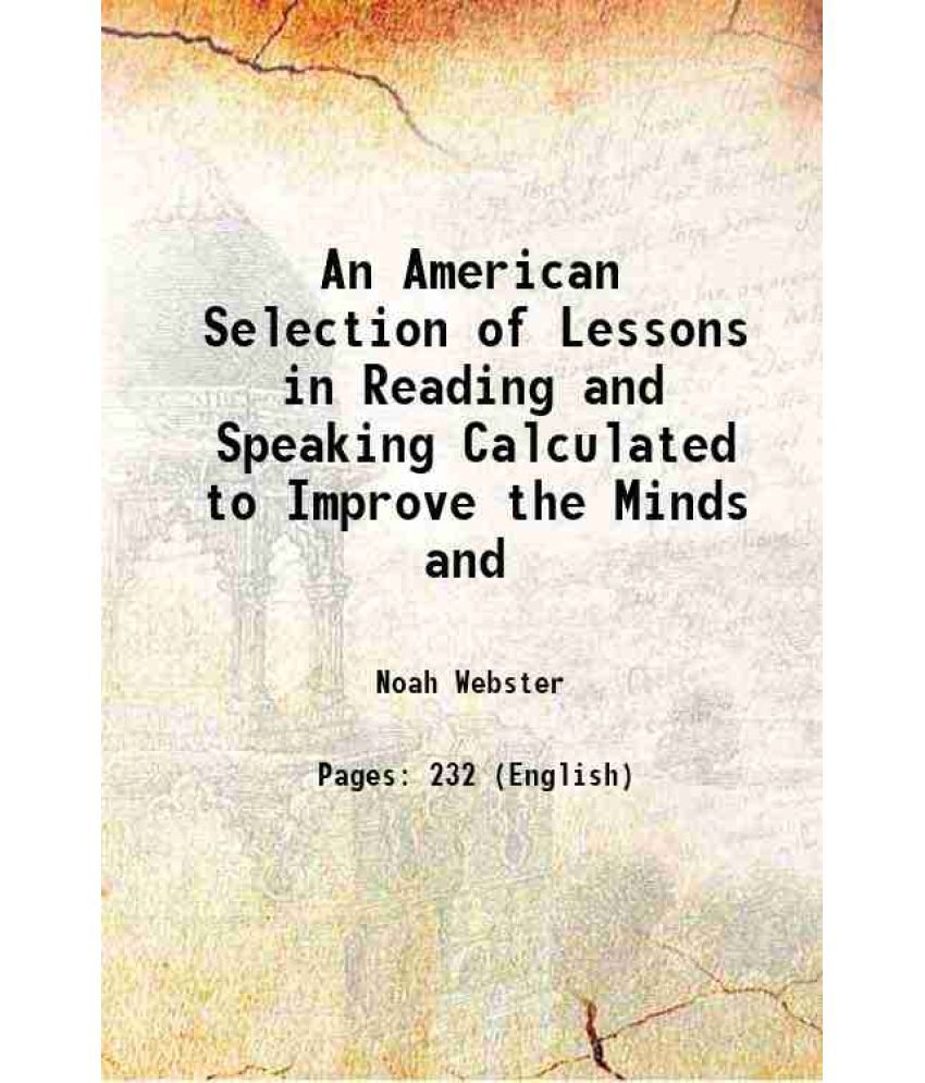     			An American Selection of Lessons in Reading and Speaking Calculated to Improve the Minds and 1809