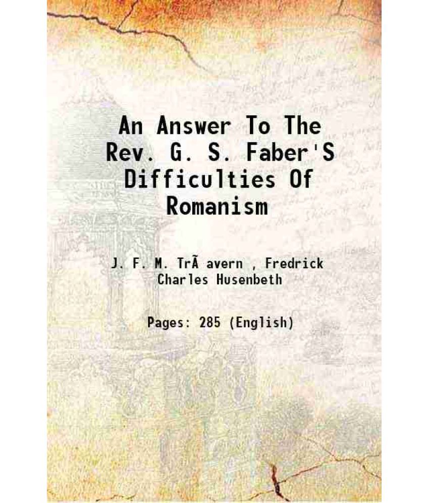     			An Answer To The Rev. G. S. Faber'S Difficulties Of Romanism 1800
